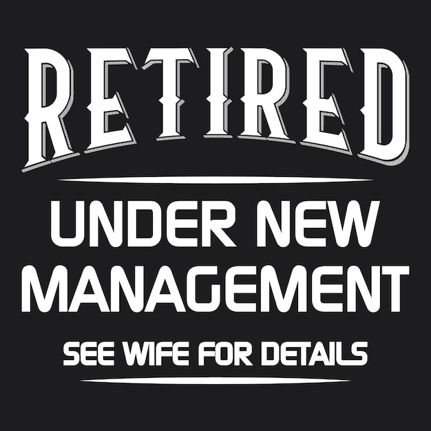 A poster that says retired under new management see wife for details.