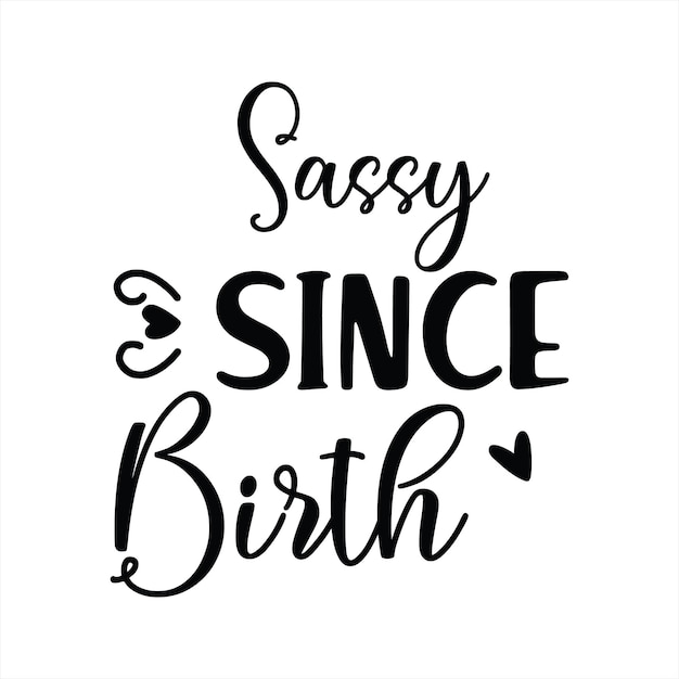 A poster that says sassy since birth.