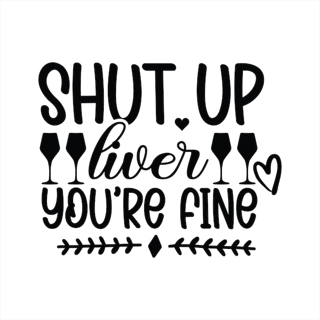 A poster that says shut up liver you're fine.