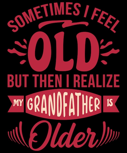 Vector a poster that says sometimes i feel old but then i realize my vector prints template tshirt design