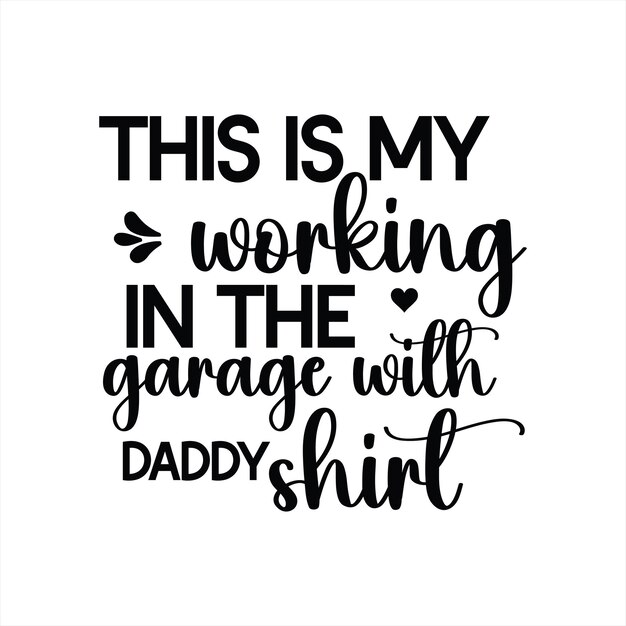 A poster that says'this is my working in the garage with daddy shirt '