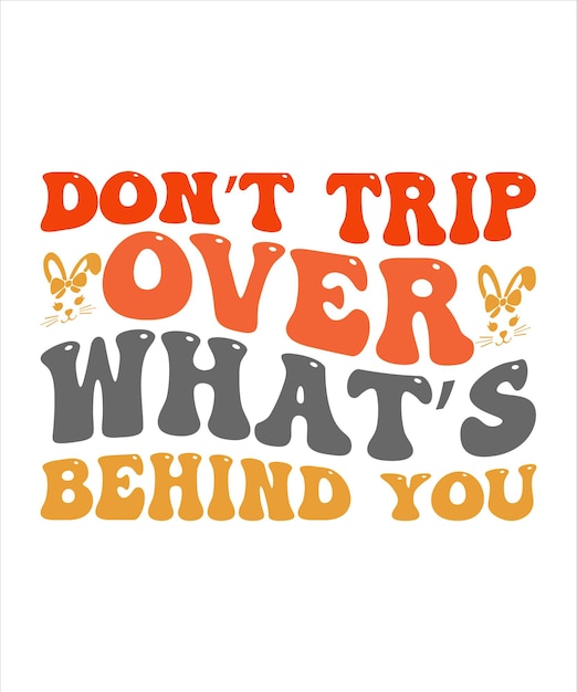 A poster that says don't trip over what's behind you.