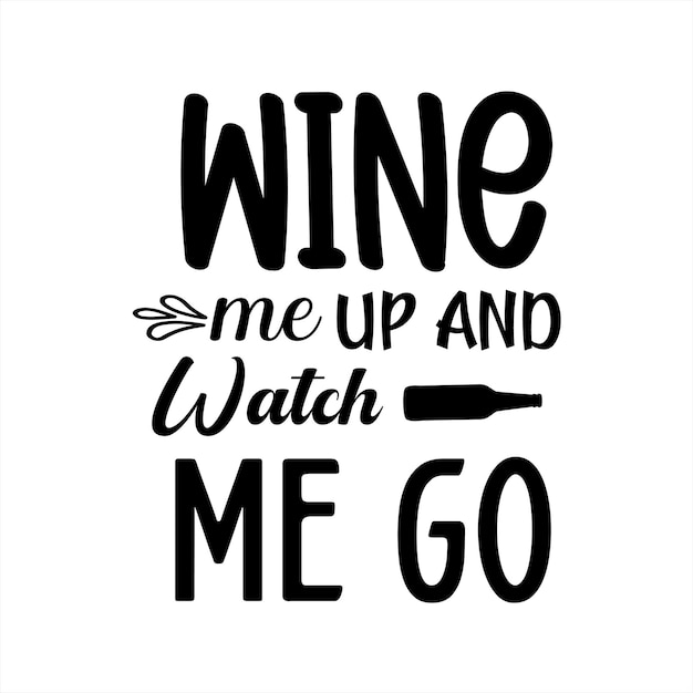 A poster that says wine me up and watch me go.