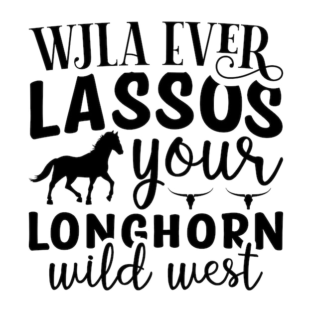 A poster that says wla ever lassus your longhorn wild west.