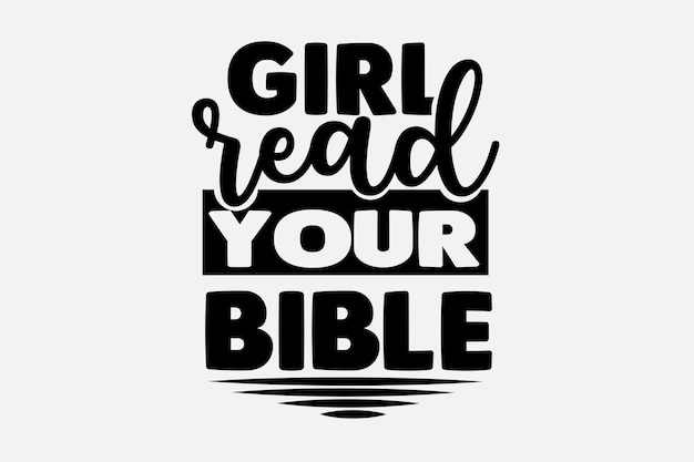 A poster with the phrase girl read your bible.