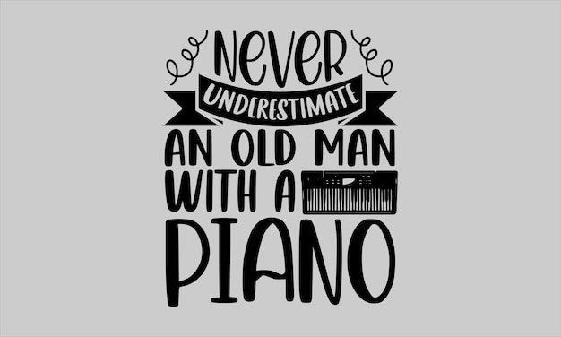 A poster with a piano and the words never underestimate an old man with a piano.