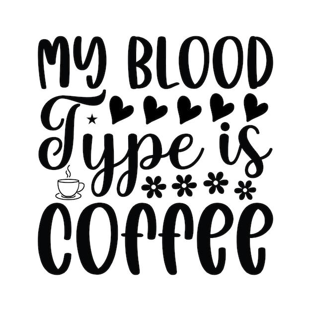 A poster with the words my blood type is coffee.