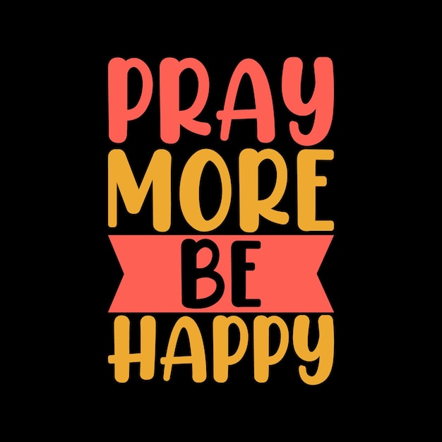 pray more be happy typography lettering tshirt design