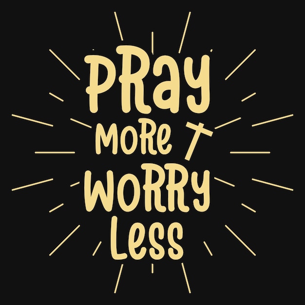 Pray more worry lees motivational typographic tshirt design