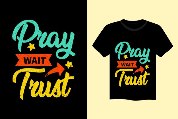 Pray wait trust motivational quote typography t shirt design