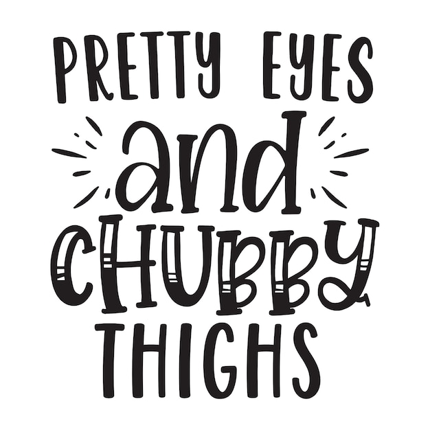 Pretty Eyes and Chubby Thighs