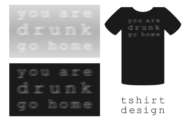 Print design for clothes Tshirt with blurred inscription you are drunk go home outfits for parties alcohol party vector illustration for printing on clothes