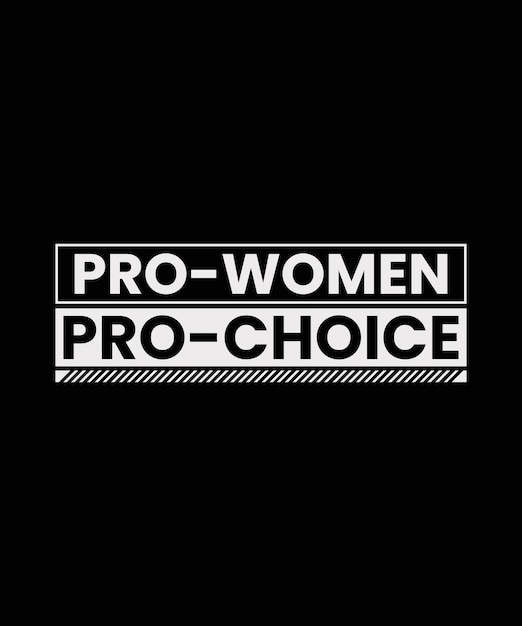 Pro-women Pro Choice T-shirt design, Feminist typography Shirt