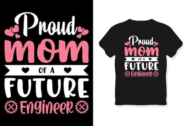 Proud mom of a future engineer typography mothers day or mom t shirt design