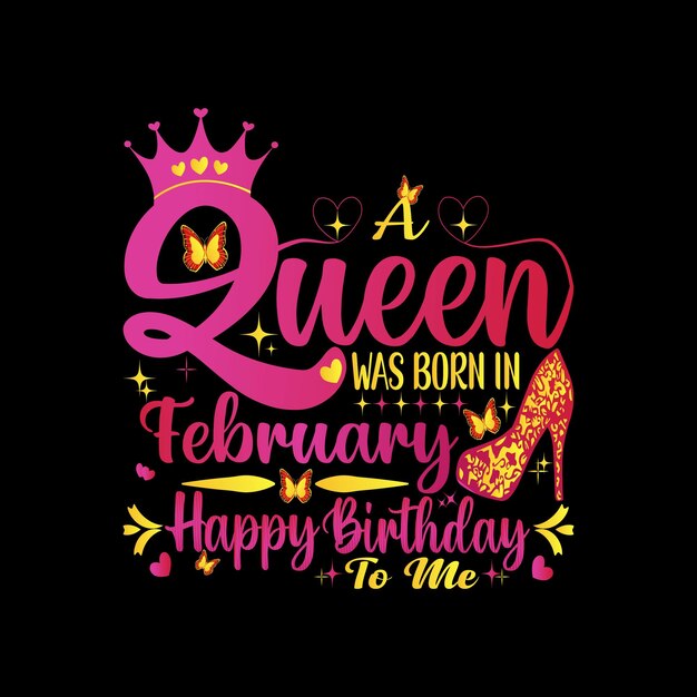 A queen was born in february happy birthday to me.