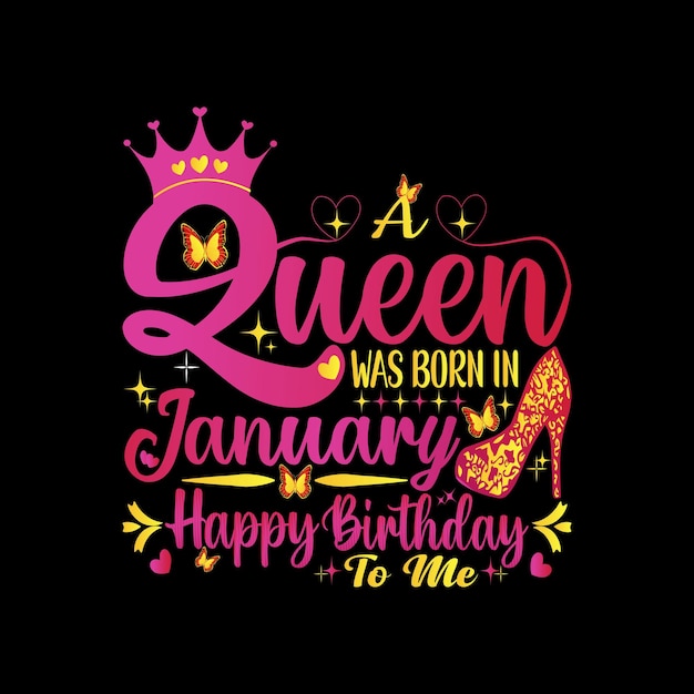 A queen was born in january happy birthday to me.