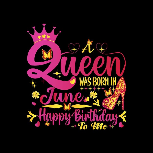 A queen was born in june happy birthday to me.