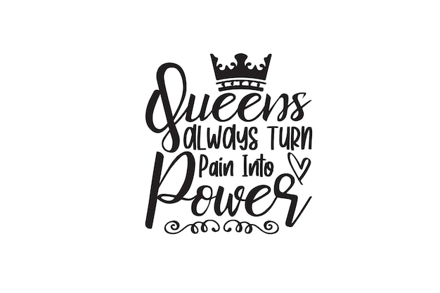 Queens Always Turn Pain Into Power svg