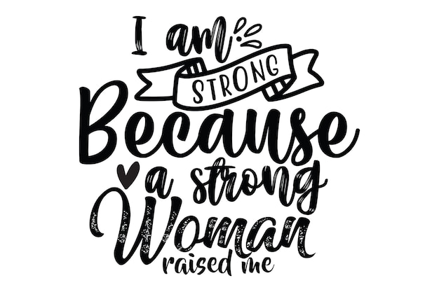 A quote about strong and strong women raised me.