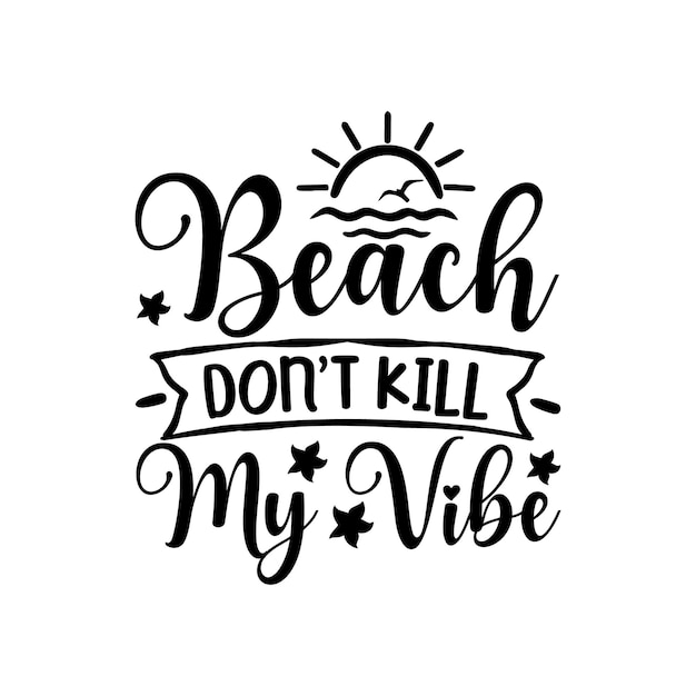 A quote by the beach don't kill my vibes.