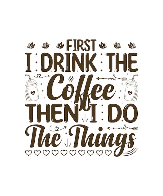 A quote that says first i drink the coffee then i do the things.