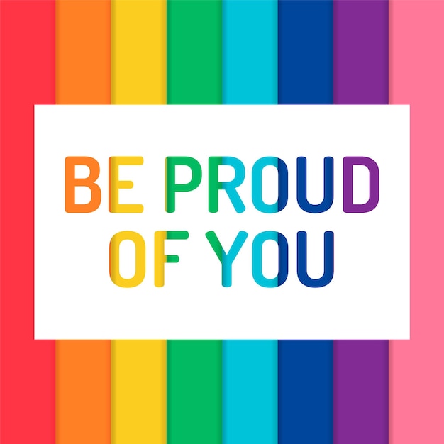 A rainbow colored background with Be proud of you concept for pride month