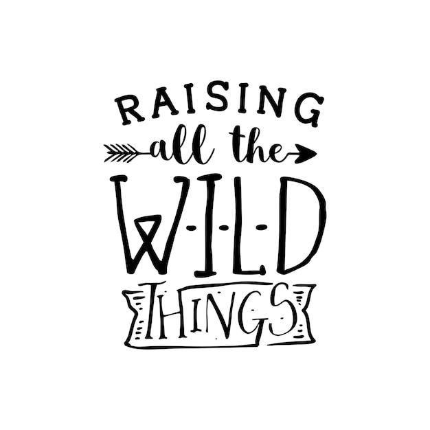 Raising all the wild things quotes typography lettering for t shirt design