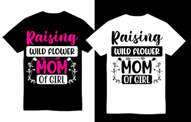 Raising Wild Flower Mom Of Girl Mother's Day Tee Shirt Design