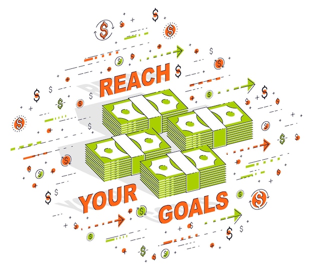 Vector reach your goals business motivation poster or banner, cash money stacks with lettering isolated on white. vector 3d isometric business illustration with icons, stats charts and design elements.