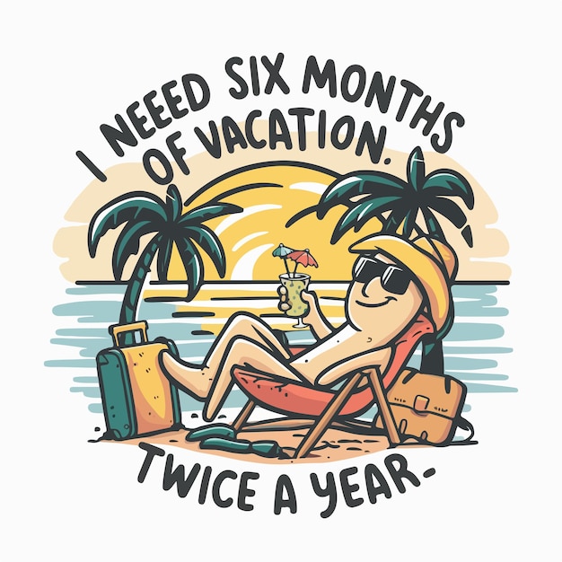 Vector relaxing beach character tshirt design with text i need six months of vacation twice a year