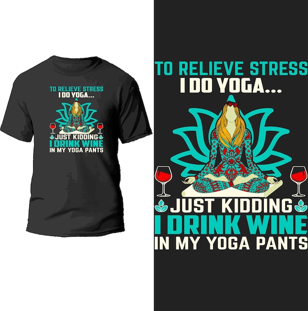 to relieve stress i do yoga just kidding i drink wine i'm my yoga pants t shirt design