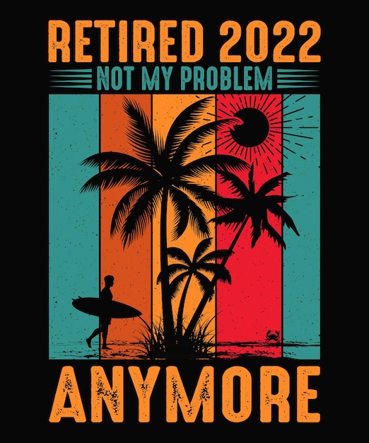 Retired 2022 Not My Problem Anymore Beach Tshirt Design Summer Tshirt