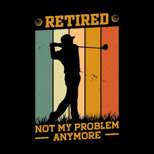 retired not my problem anymore Retired golf vintage retro t shirt design