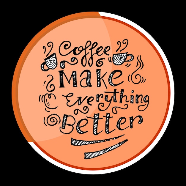 Vector a round orange sign that says coffee everything better