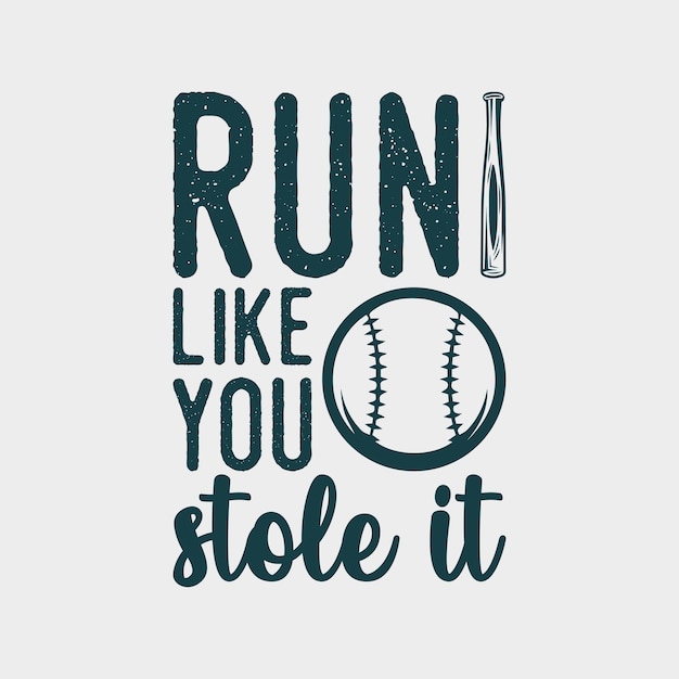 run like you stole it baseball quote vintage typography baseball tshirt design illustration