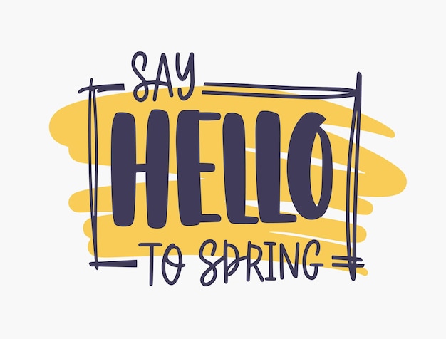 Say Hello To Spring inspirational phrase written with elegant font or script inside rectangular frame on orange paint stain isolated on white