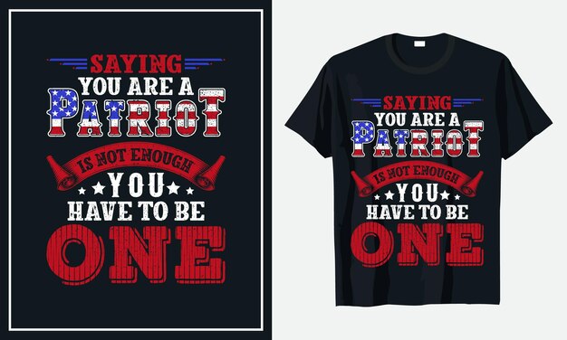 Vector saying you are a patriot is not enough you have to be one t shirt premium vector