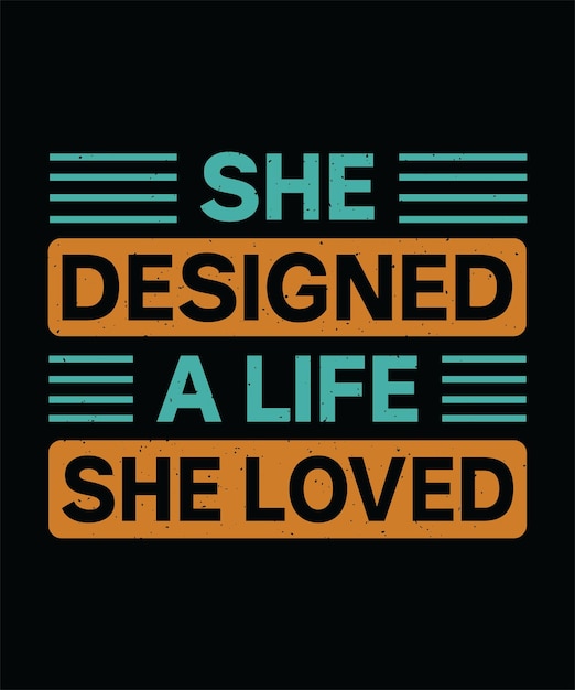 SHE DESIGNED A LIFE SHE LOVED TSHIRT DESIGN PRINT TEMPLATETYPOGRAPHY VECTOR ILLUSTRATION