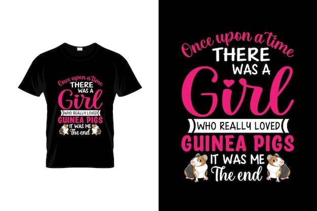 A shirt that says once upon a girl there was a girl who really love guinea pigs.