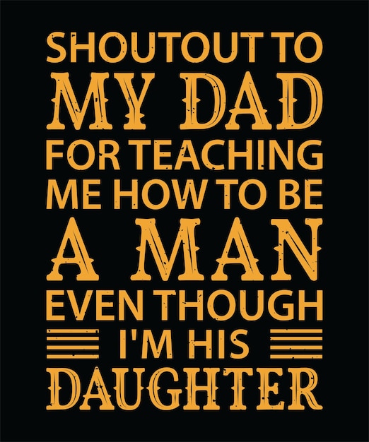 SHOUTOUT TO MY DAD FOR TEACHING ME HOW TO BE A MAN EVEN THOUGH I039M HIS DAUGHTER TSHIRT DESIGN