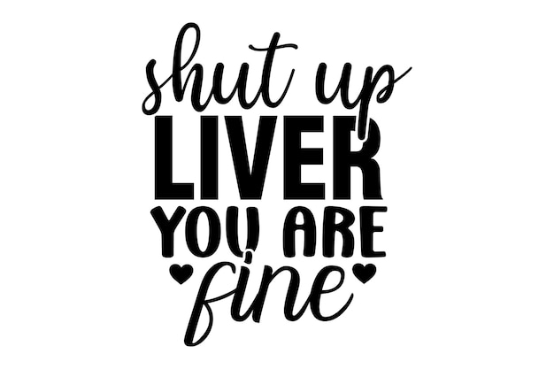 Shut Up Liver You Are Fine