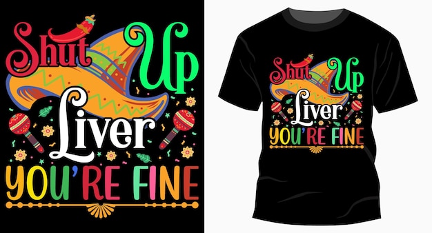 Shut Up Liver You're Fine Cinco De Mayo T Shirt Design