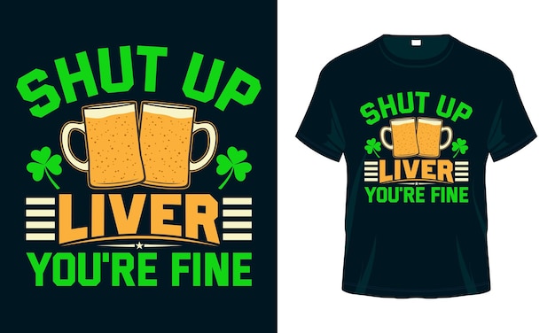 Shut up Liver Youre FineSt Patricks Day Funny T shirt Design