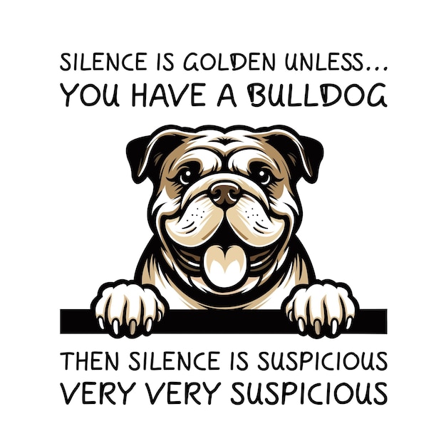 Silence Is Golden Unless You Have A Bulldog Then Silence is suspicious T shirt Vector