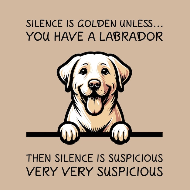 Silence Is Golden Unless You Have A Labrador Retriever Then Silence is suspicious T shirt Vector