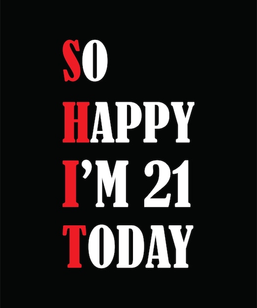 So happy I'm 21 today t-shirt design.