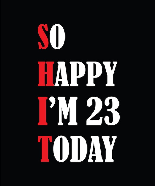 So happy I'm 23 today t-shirt design