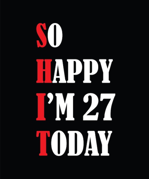 So happy I'm 27 today t-shirt design