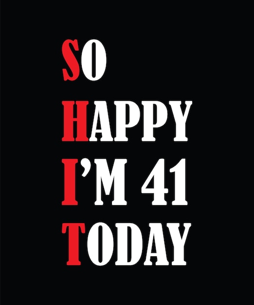 So happy I'm 41 today t-shirt design