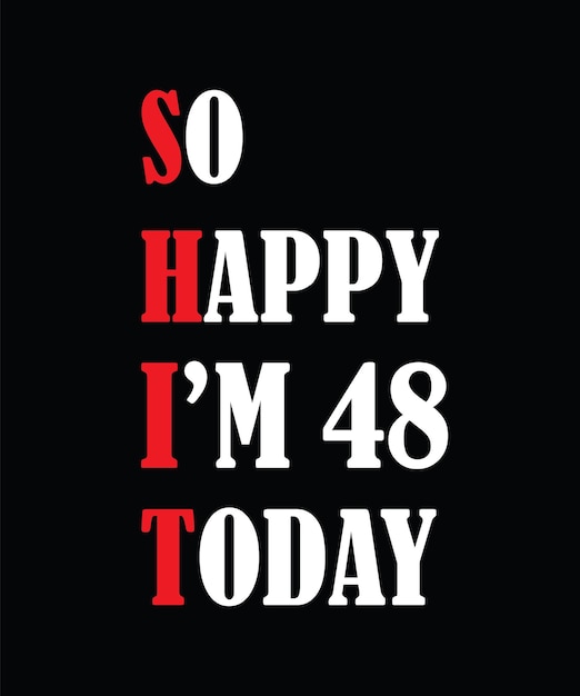 So happy I'm 48 today t-shirt design